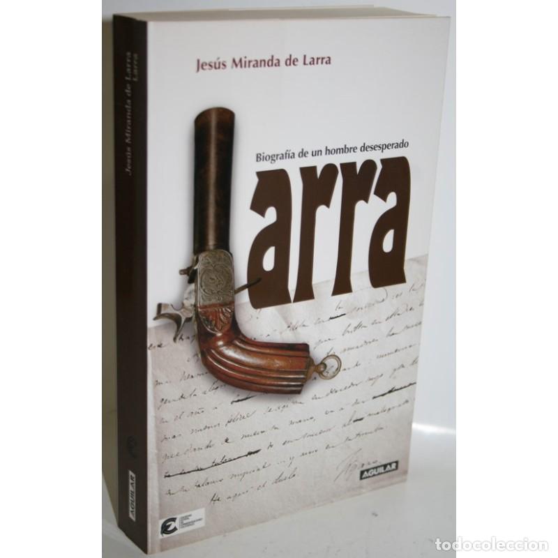 Libros: LARRA. BIOGRAF&Iacute;A DE UN HOMBRE DESESPERADO - MIRANDA DE LARRA, Jes&uacute;s