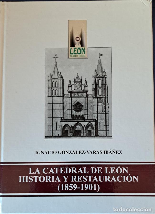 Libros: La Catedral de Le&oacute;n. Historia y restauraci&oacute;n (1859-1901) - Gonz&aacute;lez-Varas Ib&aacute;&ntilde;ez, Ignacio