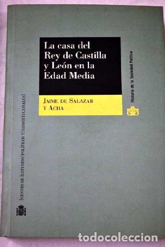 Libros: La casa del Rey de Castilla y Le&oacute;n en la Edad Media. - DE SALAZAR Y ACHA, JAIME