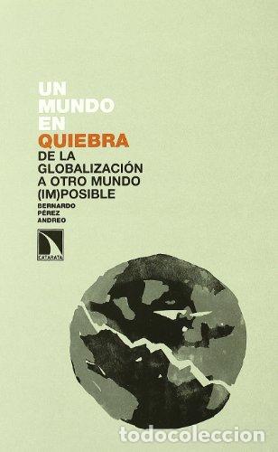 B&uuml;cher: UN MUNDO EN QUIEBRA DE LA GLOBALIZACION A OTRO MUNDO IMPOSIBLE - Bernanrdo P&eacute;rez Andreo
