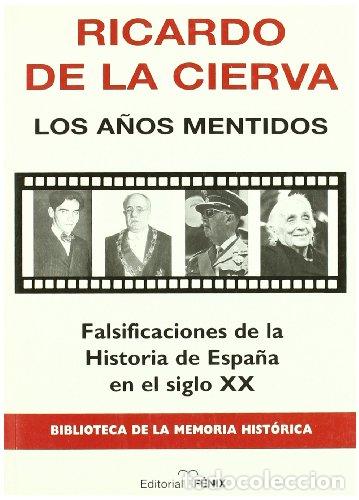 B&uuml;cher: Los A&ntilde;os Mentidos. Falsificaciones De La Historia De Espa&ntilde;a En El Siglo XX - Cierva, Ricardo De La