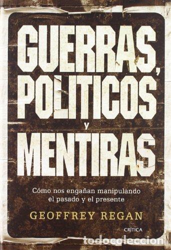 B&uuml;cher: Guerras, Pol&iacute;ticos Y Mentiras: C&oacute;mo Nos Enga&ntilde;an Manipulando El Pasado Y El Presente - Geoffrey Regan