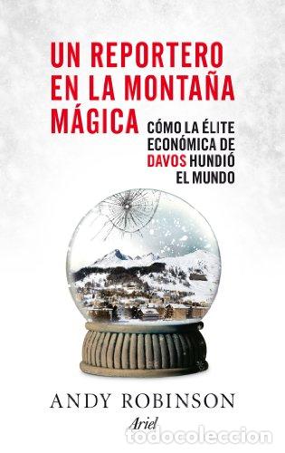Libros: Un reportero en la monta&ntilde;a m&aacute;gica. Como la &eacute;lite econ&oacute;mica de Davos hundio el mundo - Robinson, Andy
