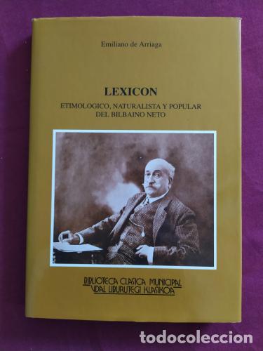 Libri di seconda mano: Lexic&oacute;n. Etimol&oacute;gico, naturalista y popular del bilba&iacute;no neto - Arriaga, Emiliano de