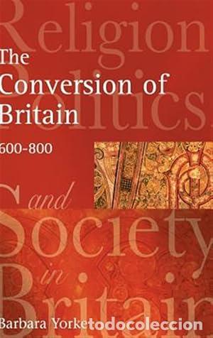 B&uuml;cher: The Conversion of Britain: Religion, Politics and Society in Britain, 600-800 - Barbara Yorke