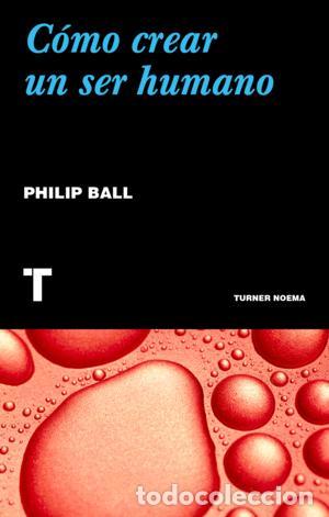 B&uuml;cher: C&oacute;mo crear un ser humano - Ball, Philip