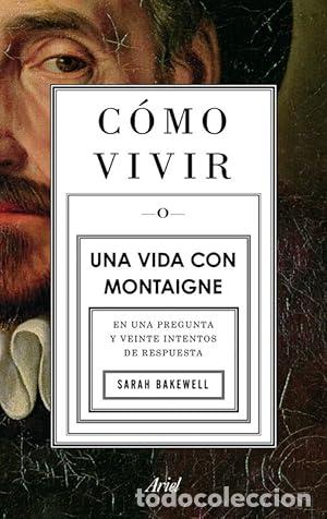 Libri di seconda mano: C&oacute;mo vivir. Una vida con Montaigne - Bakewell, Sarah