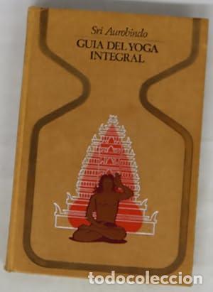 Libros: GU&Iacute;A DEL YOGA INTEGRAL - SRI AUROBINDO