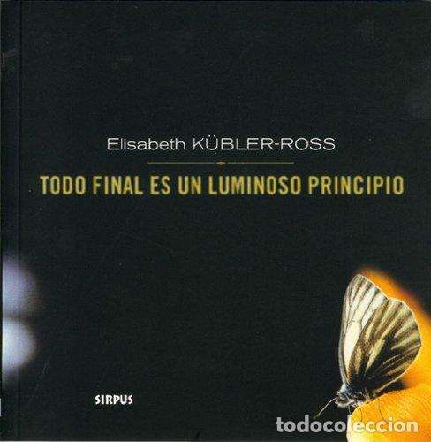 B&uuml;cher: TODO FINAL ES UN LUMINOSO PRINCIPIO - K&uuml;bler-Ross, Elisabeth