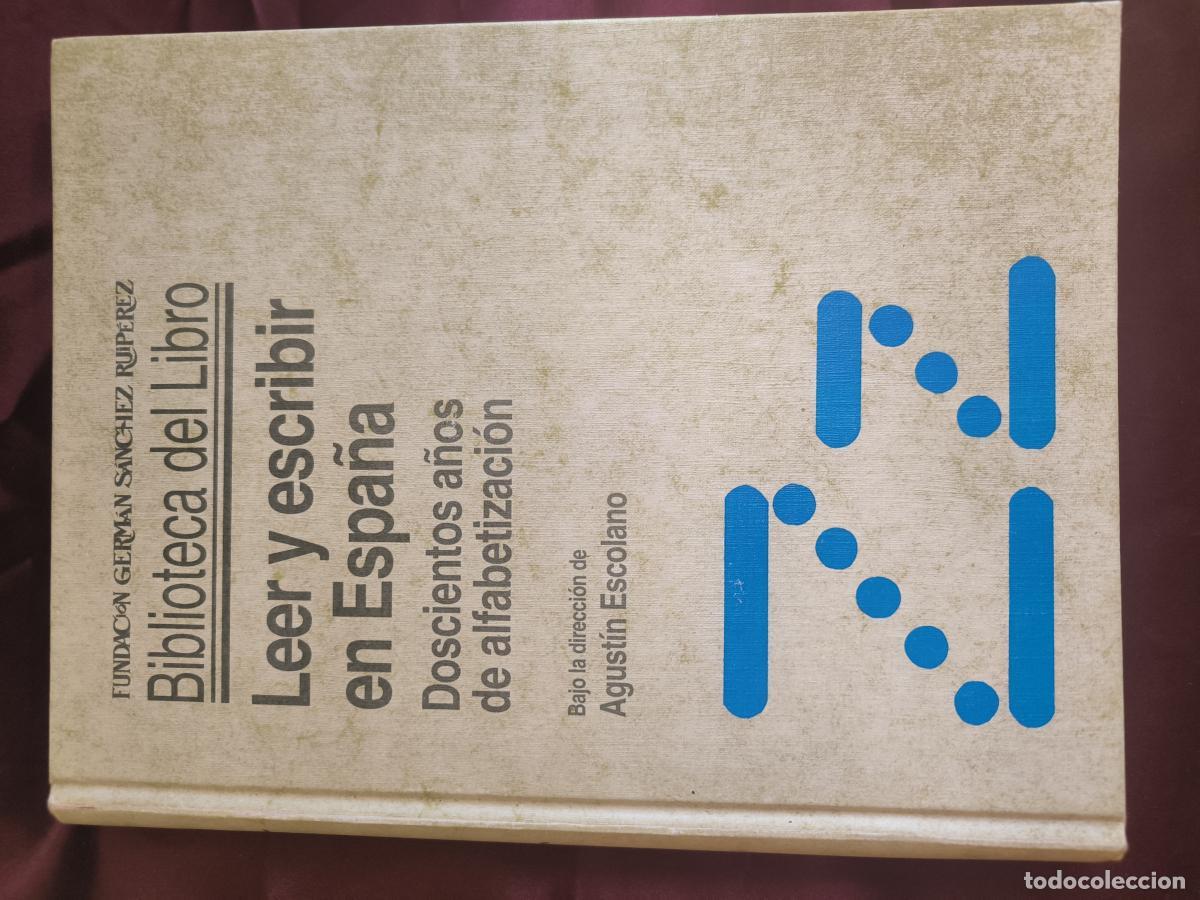 Libri di seconda mano: Leer y escribir en Espa&ntilde;a: doscientos a&ntilde;os de alfabetizaci&oacute;n. - Agust&iacute;n Escolano Benito.