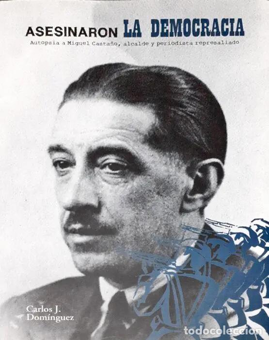 Livres: Asesinaron la democracia &ndash; Autopsia a Miguel Casta&ntilde;o, alcalde y periodista represaliado - DOM&Iacute;NGUEZ