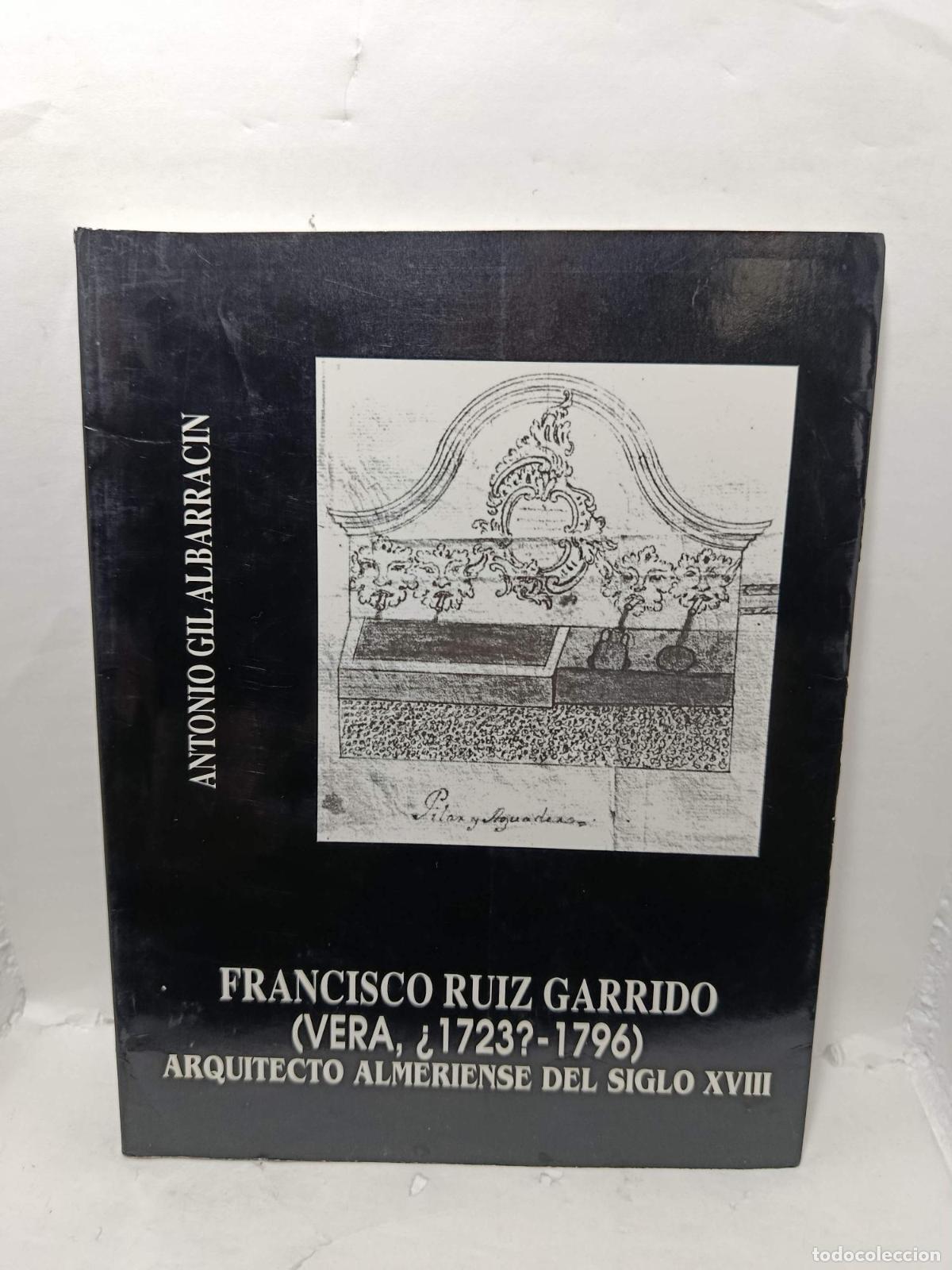 Libros: FRANCISCO RU&Iacute;Z GARRIDO (Vera, &iquest;1723?-1796), Arquitecto almeriense del siglo XVIII - Antonio Gil Alba