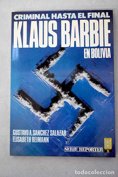 Libri di seconda mano: Criminal hasta el final, Klaus Barbie en Bolivia.- S&aacute;nchez Salazar, Gustavo A.
