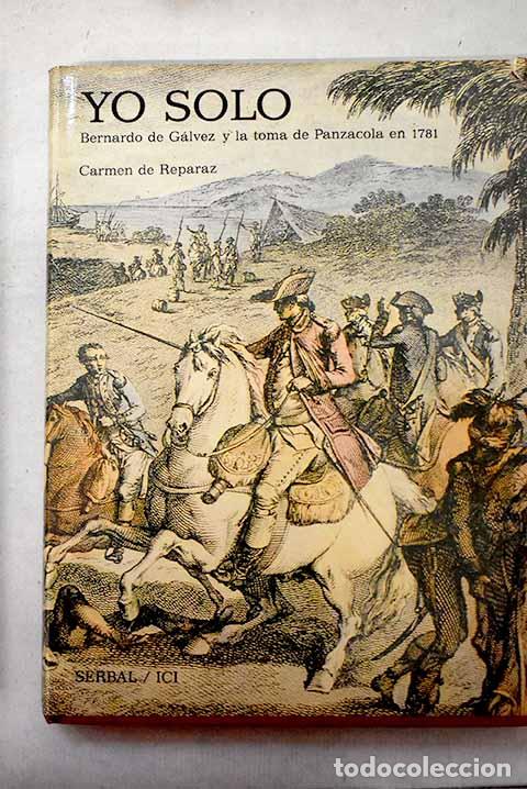 books: Yo solo : Bernardo de G&aacute;lvez y la toma de Panzacola en 1781.- Reparaz, Carmen de