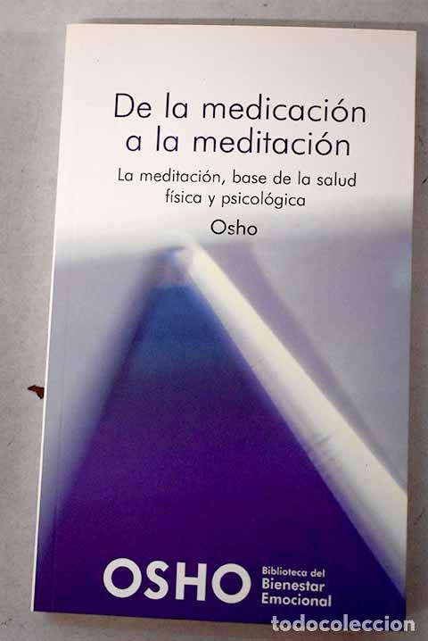 Livres: De la medicaci&oacute;n a la meditaci&oacute;n: la meditaci&oacute;n, base de la salud f&iacute;sica y psicol&oacute;gica.- Osho