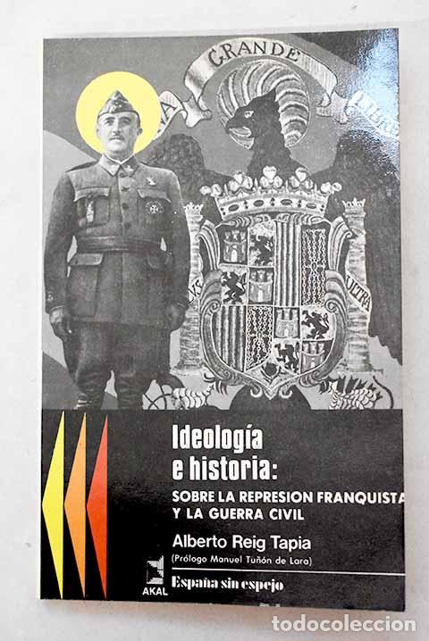 books: Ideolog&iacute;a e historia: (sobre la represi&oacute;n franquista y la guerra civil).- Reig Tapia, Alberto