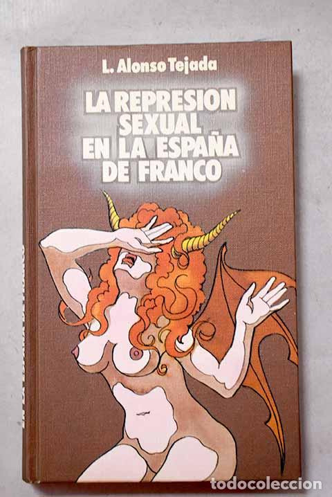 books: La represi&oacute;n sexual en la Espa&ntilde;a de Franco.- Alonso Tejada, Luis