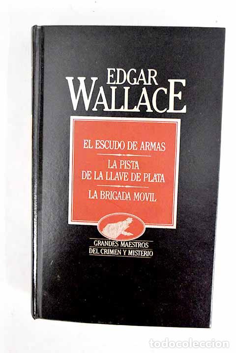 Libros: El escudo de armas; La pista de la llave de plata; La brigada movil.- Wallace, Edgar