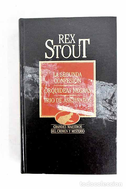 Libros: La segunda confesi&oacute;n ; Orqu&iacute;deas negras ; Tr&iacute;o de asesinatos.- Stout, Rex