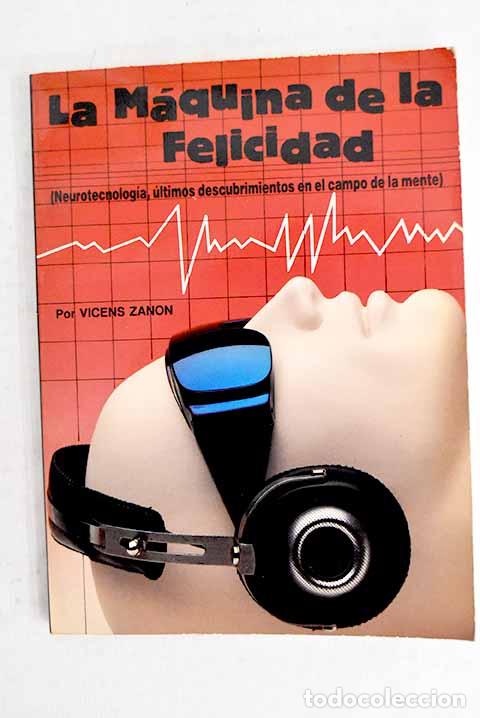 books: La m&aacute;quina de la felicidad: (neurotecnolog&iacute;a, &uacute;ltimos descubrimientos en el campo de la mente)