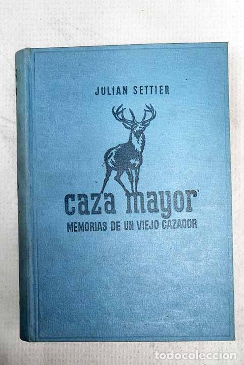 Libros: Caza mayor: de las memorias de un viejo cazador.- Settier, Juli&aacute;n