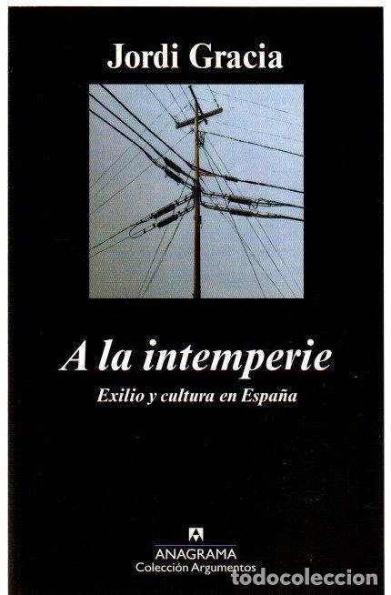 Livres: A la intemperie. Exilio y cultura en Espa&ntilde;a - Gracia, Jordi