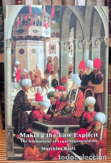 Libros: MAKING THE LAW EXPLICIT. The Normativity of Legal Argumentation - KLATT, Matthias