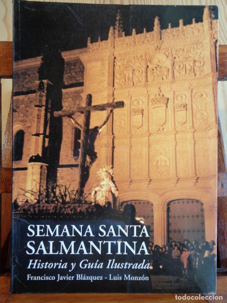 Libros: SEMANA SANTA SALMANTINA. Historia y Gu&iacute;a Ilustrada. - FRANCISCO JAVIER BL&Aacute;ZQUEZ / LUIS MONZ&Oacute;N