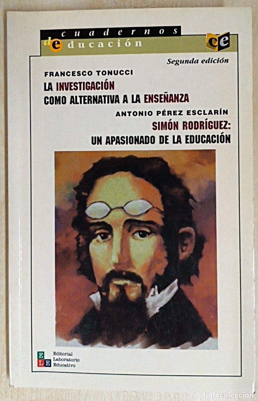 Libros: La Investigacion como alternativa a la ense&ntilde;anza. Simon Rodriguez. Un apasionado de la educacion