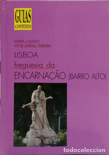 Libros: CALADO. (Maria) e Vitor Matias Ferreira. - LISBOA: FREGUESIA DA ENCARNA&Ccedil;&Atilde;O (BAIRRO ALTO).