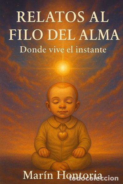 B&uuml;cher: Relatos al filo del alma: Donde vive el instante- 9798263480578