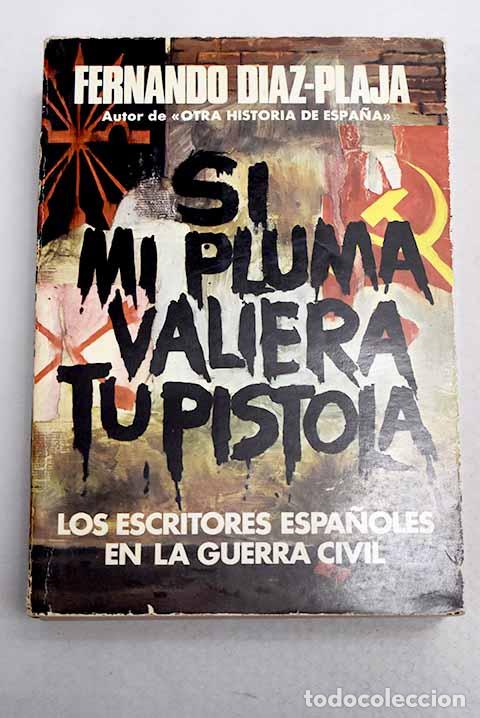 B&uuml;cher: Si mi pluma valiera tu pistola: los escritores espa&ntilde;oles en la guerra civil.- D&iacute;az-Plaja, Fernando