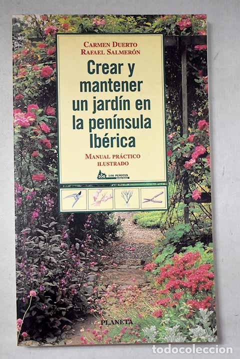 Libros: Crear y mantener un jard&iacute;n en la pen&iacute;nsula ib&eacute;rica.- Duerto, Carmen