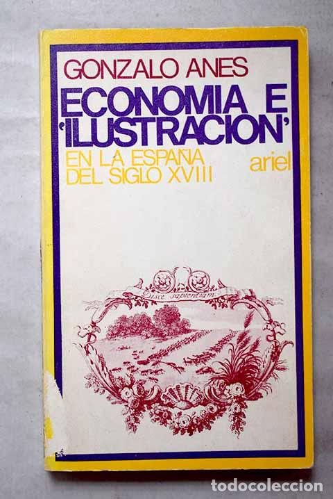 Livres: Econom&iacute;a e Ilustraci&oacute;n en la Espa&ntilde;a del siglo XVIII.- Anes, Gonzalo