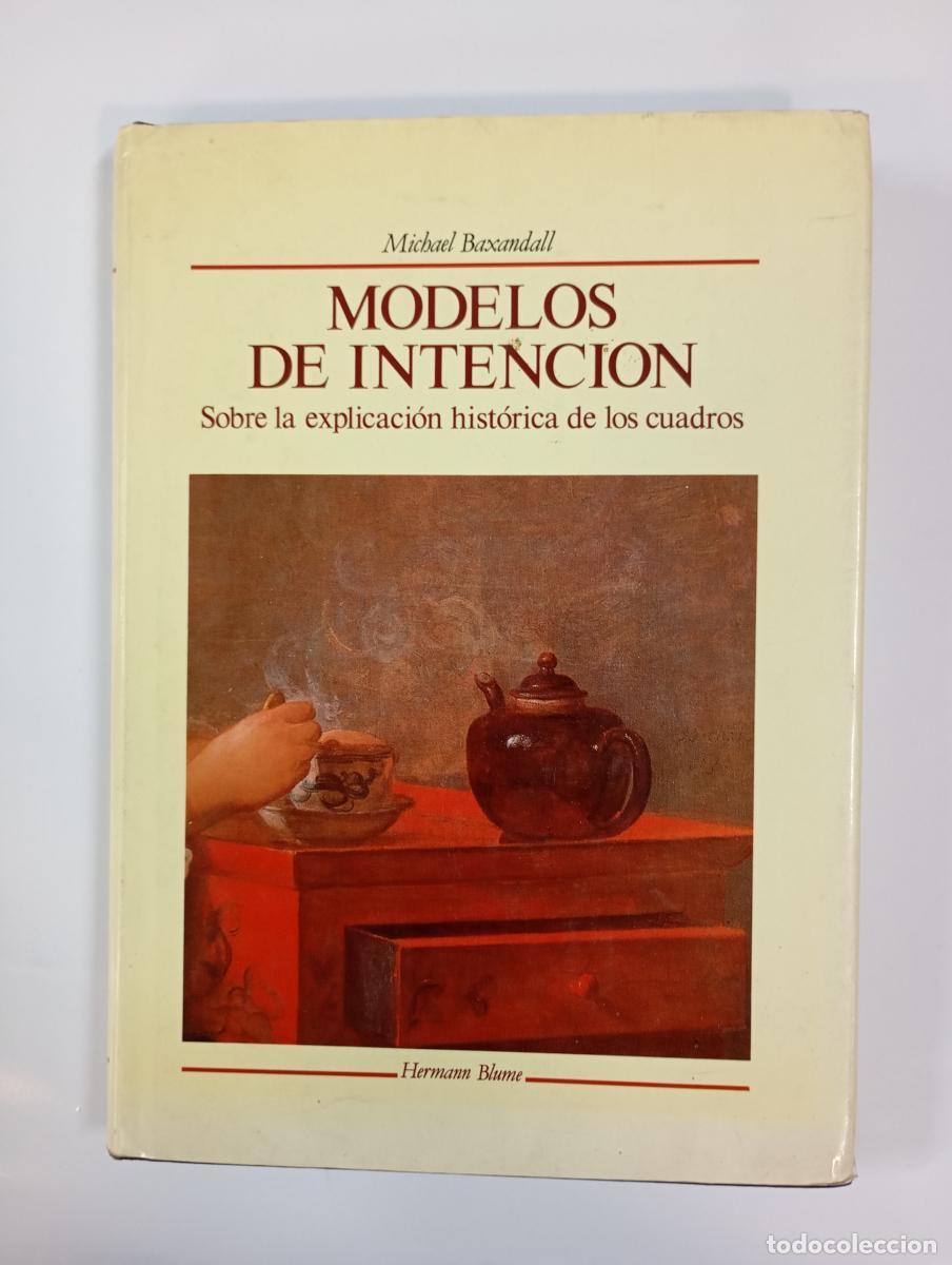 B&uuml;cher: Modelos de intenci&oacute;n. Sobre la explicaci&oacute;n hist&oacute;rica de los cuadros. - Michael Baxandall. TDK994