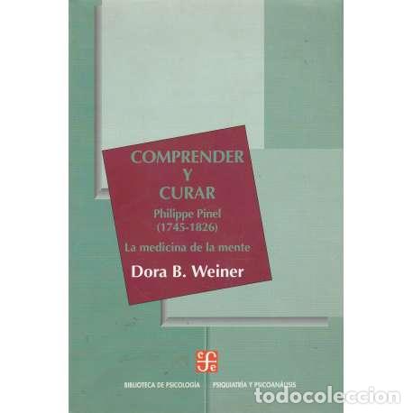 books: Comprender y curar. Philippe Pinel (1745-1826). La medicina de la mente - Weiner, Dora B.