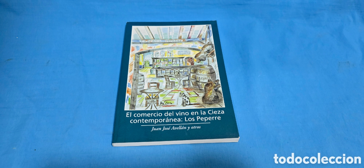 Livres: EL COMERCIO DEL VINO EN LA CIEZA CONTEMPORANEA . LOS PEPERRE . JUAN JOS&Eacute; AVELLAN Y OTROS