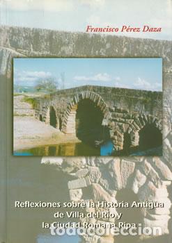 books: Reflexiones sobre la Historia Antigua de Villa del R&iacute;o y la Ciudad Romana Ripa - Francisco P&eacute;rez Daz