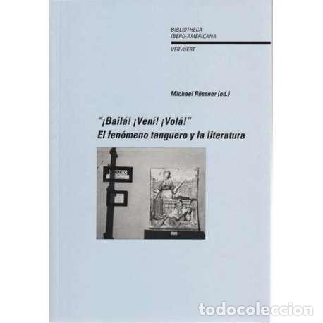 B&uuml;cher: &iexcl;Bail&aacute;! &iexcl;Ven&iacute;! &iexcl;Vol&aacute;! El fen&oacute;meno tanguero y la literatura - R&ouml;ssner, Michael