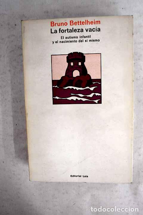 B&uuml;cher: La fortaleza vac&iacute;a: el autismo infantil y el nacimiento de s&iacute; mismo.- Bettelheim, Bruno