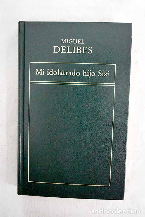 Libros: Mi idolatrado hijo Sis&iacute;.- Delibes, Miguel