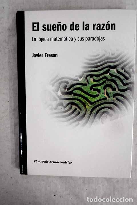 Libros: El sue&ntilde;o de la raz&oacute;n:: la l&oacute;gica matem&aacute;tica y sus paradojas.- Fres&aacute;n, Javier
