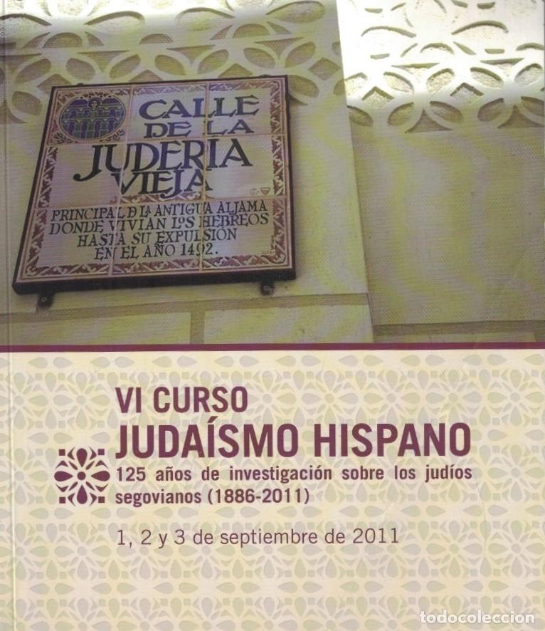 Livres: VI CURSO. JUDA&Iacute;SMO HISPANO. 125 A&ntilde;os de investigaci&oacute;n sobre los jud&iacute;os segovianos (1886-2011). - AA.