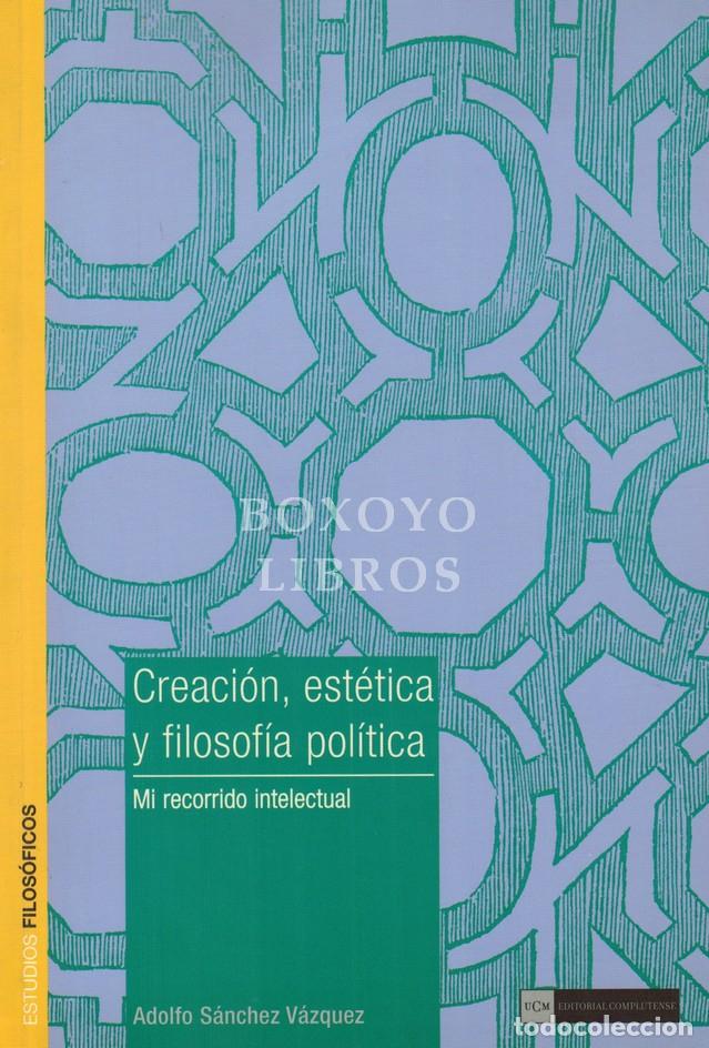 Livres: S&Aacute;NCHEZ V&Aacute;ZQUEZ, Adolfo. Creaci&oacute;n, est&eacute;tica y filosof&iacute;a pol&iacute;tica. Mi recorrido intelectual