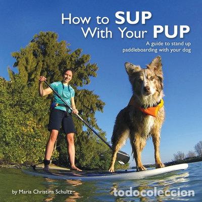 B&uuml;cher: How to SUP With Your PUP: A guide to stand up paddleboarding with your dog- 9780615787718