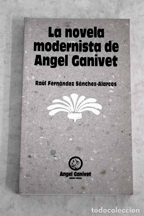Libros: La novela modernista de &Aacute;ngel Ganivet.- Fern&aacute;ndez S&aacute;nchez-Alarcos, Ra&uacute;l