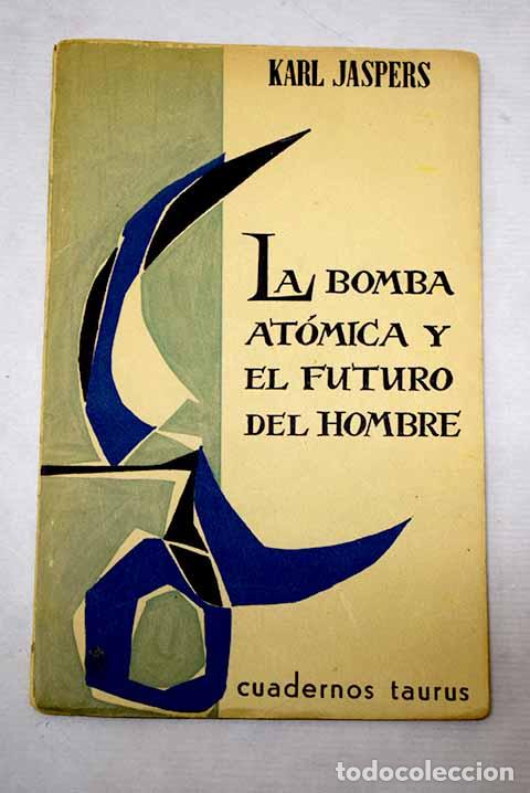 Libros: La bomba at&oacute;mica y el futuro del hombre.- Jaspers, Karl