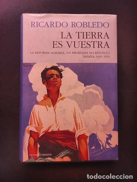 Libros: Ricardo Robledo - La tierra es vuestra. La reforma agraria. un problema no resuelto. Espa&ntilde;a: 1900 -