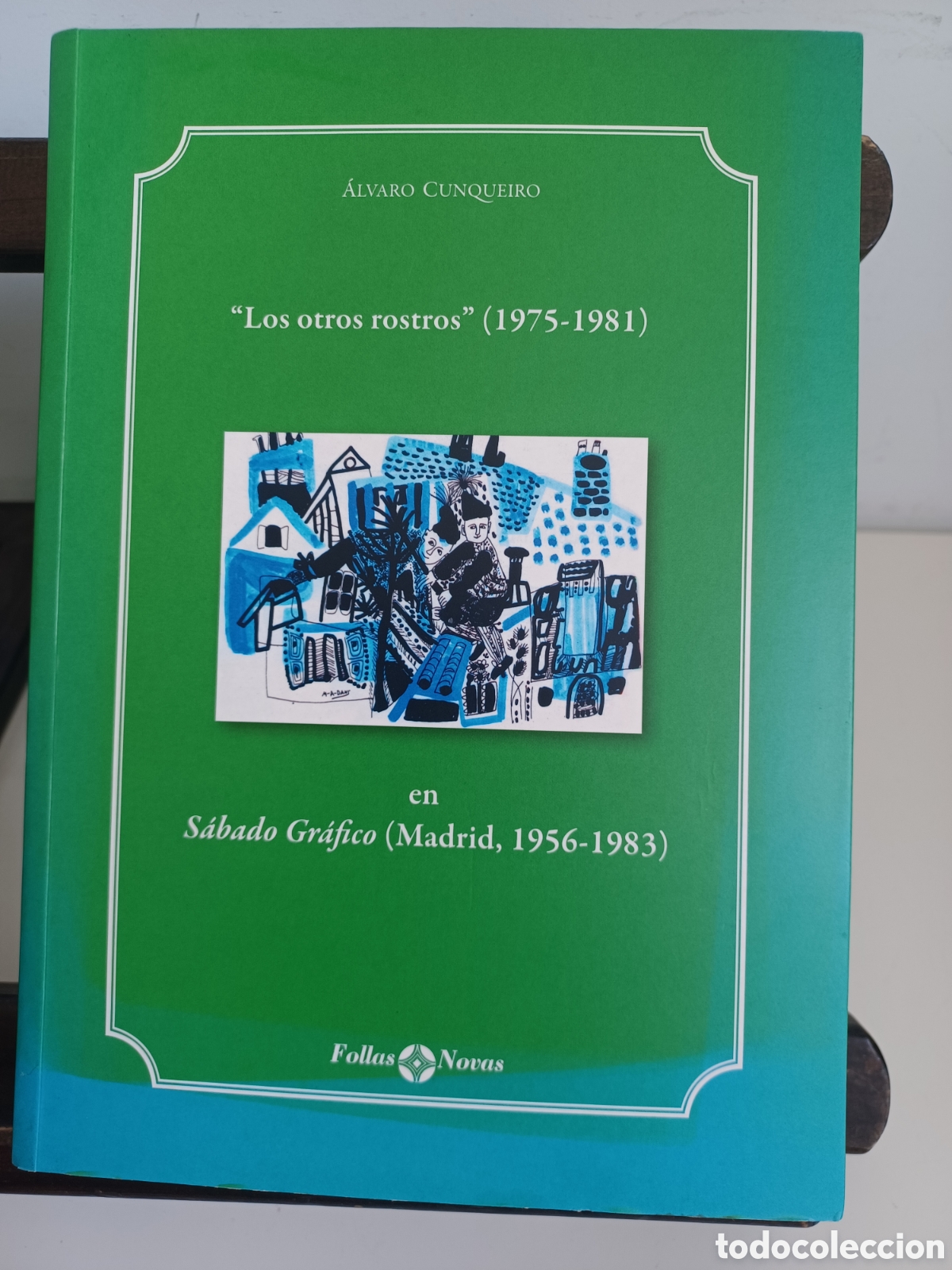 Libros: Los otros rostros (1975-1981)/ &Aacute;lvaro Cunqueiro S&aacute;bado Gr&aacute;fico(Madrid, 1956-1983)/Follas Novas, 2013