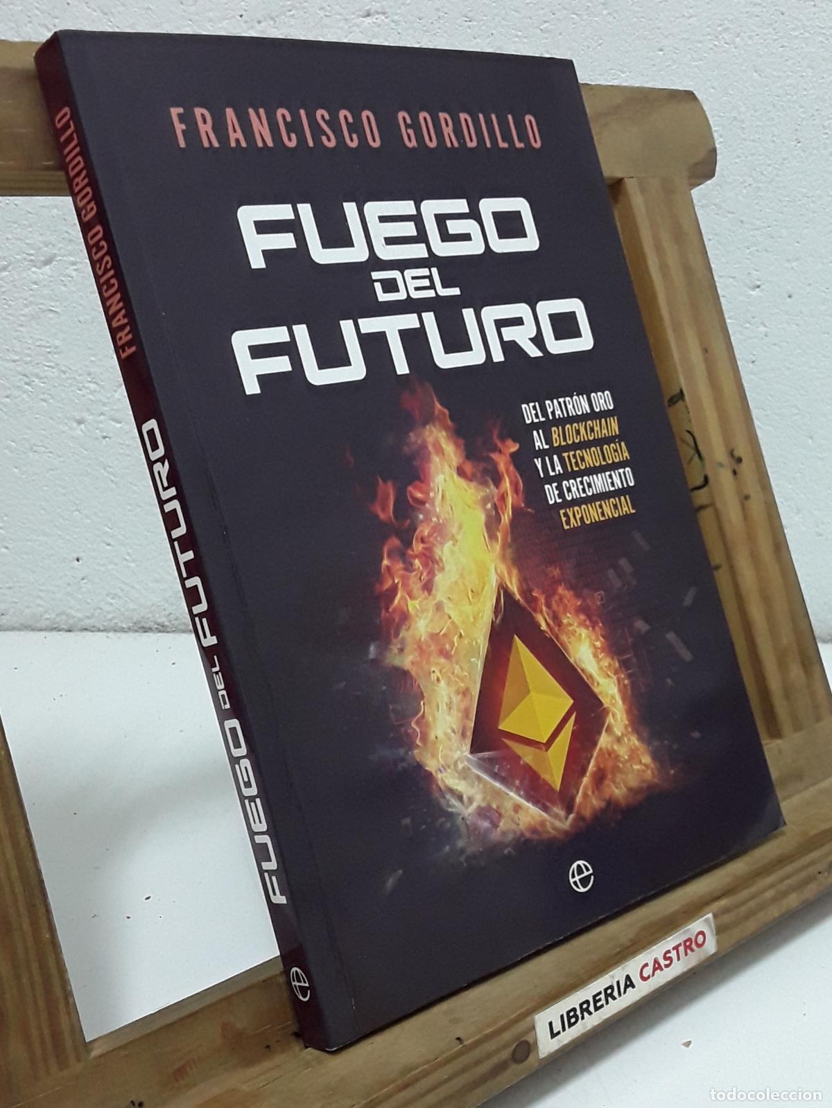 Libros: Fuego del futuro. Del patr&oacute;n oro al blockchain y la tecnolog&iacute;a del crecimiento exponencial - Francis